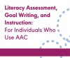 Literacy Assessment, Goal Writing, and Instruction for Individuals Who Use AAC (On Demand Webinar)