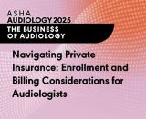 Navigating Private Insurance: Enrollment and Billing Considerations for Audiologists (Live Webinar)