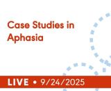 Case Studies in Aphasia (Live Webinar)