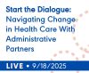 Start the Dialogue: Navigating Change in Health Care With Administrative Partners (Live Webinar)