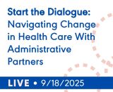 Start the Dialogue: Navigating Change in Health Care With Administrative Partners (Live Webinar)