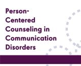 Person-Centered Counseling in Communication Disorders (On Demand Webinar)