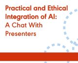 Practical and Ethical Integration of AI: A Chat With Presenters (On Demand Webinar)