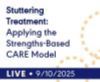 Stuttering Treatment: Applying the Strengths-Based CARE Model (Live Webinar)