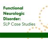 Functional Neurologic Disorder: SLP Case Studies