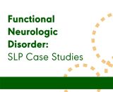 Functional Neurologic Disorder: SLP Case Studies