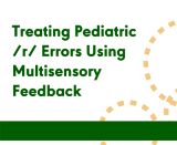 Treating Pediatric /r/ Errors Using Multisensory Feedback (On Demand Webinar)